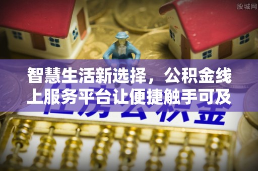 梧栖智慧生活新选择，公积金线上服务平台让便捷触手可及