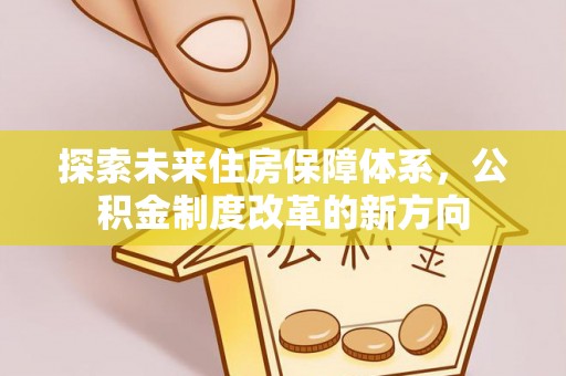 梧栖探索未来住房保障体系，公积金制度改革的新方向