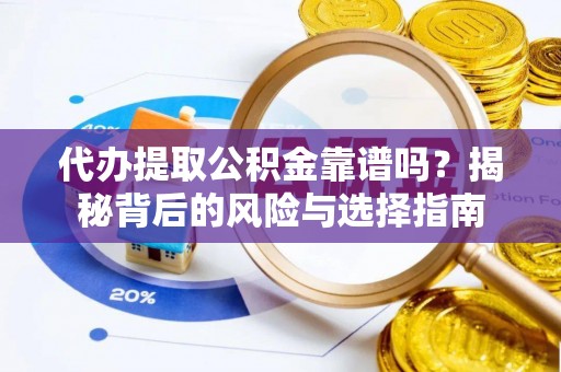 梧栖代办提取公积金靠谱吗？揭秘背后的风险与选择指南