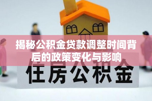 梧栖揭秘公积金贷款调整时间背后的政策变化与影响