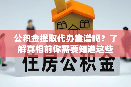 梧栖公积金提取代办靠谱吗？了解真相前你需要知道这些