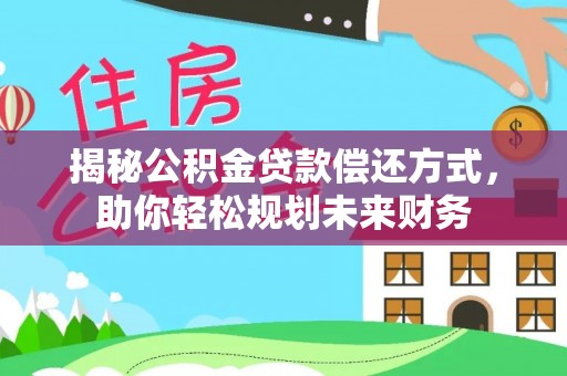 梧栖揭秘公积金贷款偿还方式，助你轻松规划未来财务