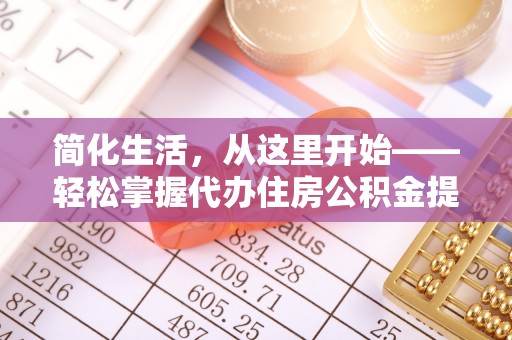 梧栖简化生活，从这里开始——轻松掌握代办住房公积金提取全流程