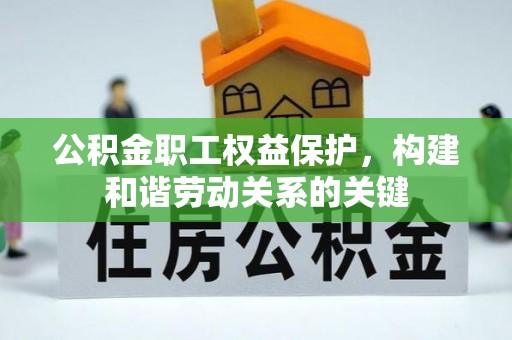 梧栖公积金职工权益保护，构建和谐劳动关系的关键