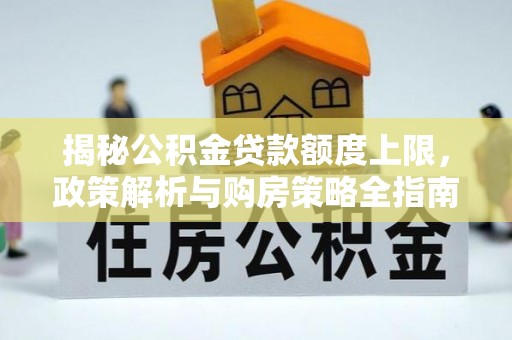梧栖揭秘公积金贷款额度上限，政策解析与购房策略全指南