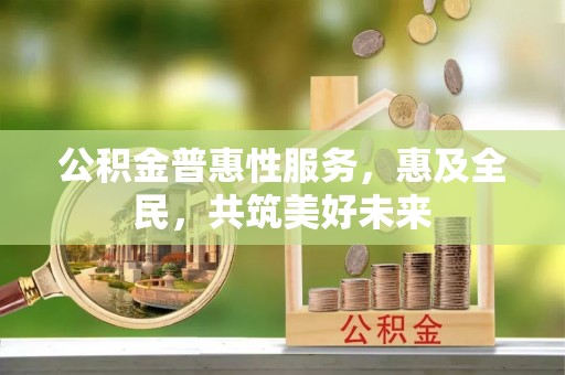 梧栖公积金普惠性服务，惠及全民，共筑美好未来