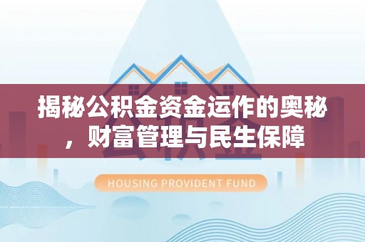 梧栖揭秘公积金资金运作的奥秘，财富管理与民生保障