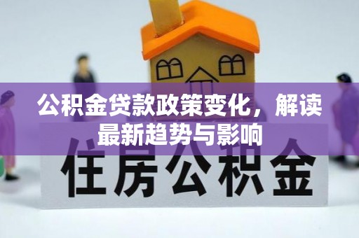 梧栖公积金贷款政策变化，解读最新趋势与影响