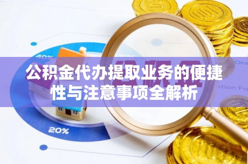 梧栖公积金代办提取业务的便捷性与注意事项全解析