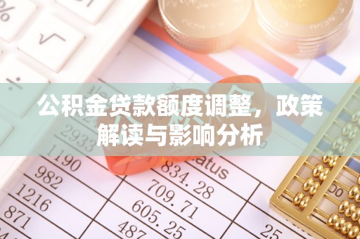 梧栖公积金贷款额度调整，政策解读与影响分析
