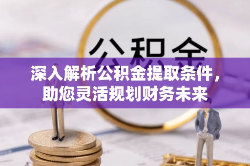 梧栖深入解析公积金提取条件，助您灵活规划财务未来