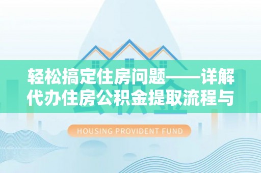 梧栖轻松搞定住房问题——详解代办住房公积金提取流程与技巧