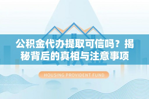 梧栖公积金代办提取可信吗？揭秘背后的真相与注意事项
