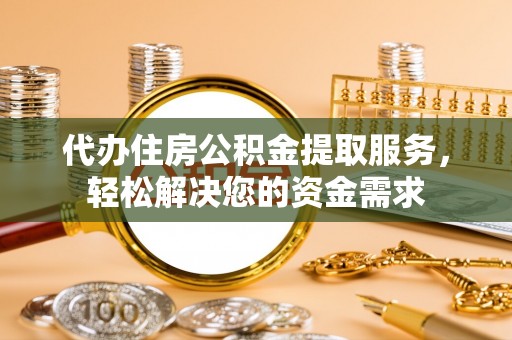 梧栖代办住房公积金提取服务，轻松解决您的资金需求
