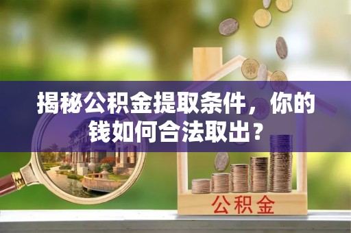 梧栖揭秘公积金提取条件，你的钱如何合法取出？