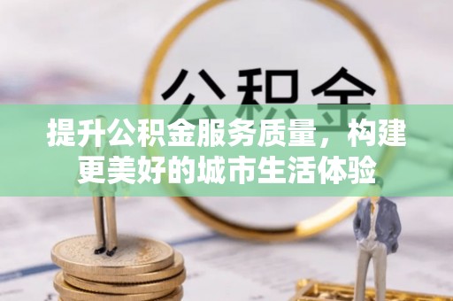 梧栖提升公积金服务质量，构建更美好的城市生活体验