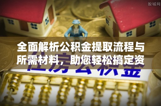 梧栖全面解析公积金提取流程与所需材料，助您轻松搞定资金提取