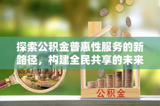梧栖探索公积金普惠性服务的新路径，构建全民共享的未来