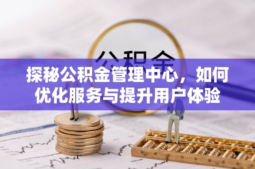 梧栖探秘公积金管理中心，如何优化服务与提升用户体验