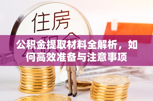 梧栖公积金提取材料全解析，如何高效准备与注意事项
