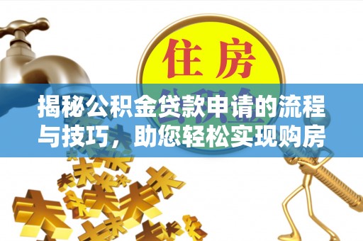 梧栖揭秘公积金贷款申请的流程与技巧，助您轻松实现购房梦