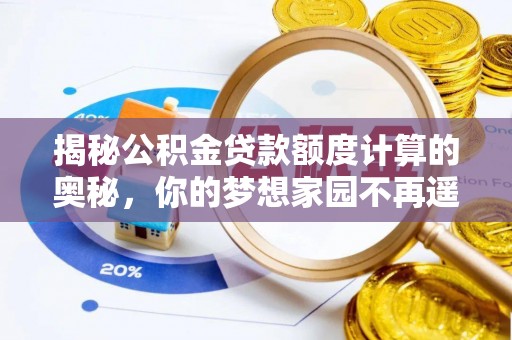 梧栖揭秘公积金贷款额度计算的奥秘，你的梦想家园不再遥不可及