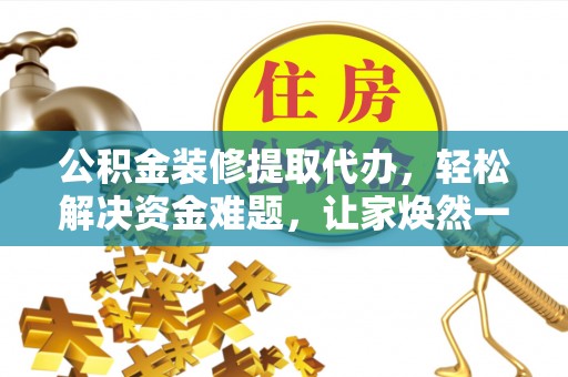 梧栖公积金装修提取代办，轻松解决资金难题，让家焕然一新