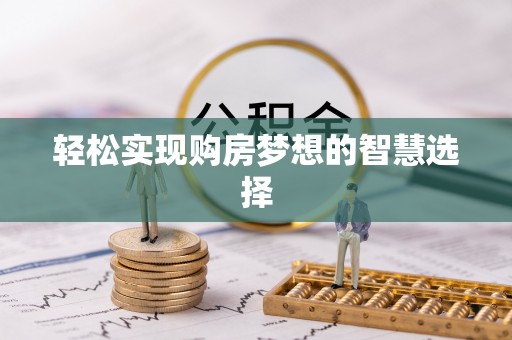 梧栖轻松实现购房梦想的智慧选择