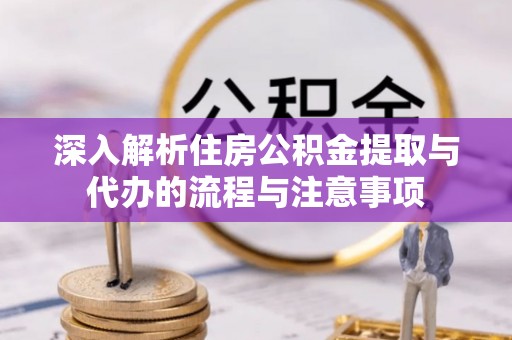 梧栖深入解析住房公积金提取与代办的流程与注意事项