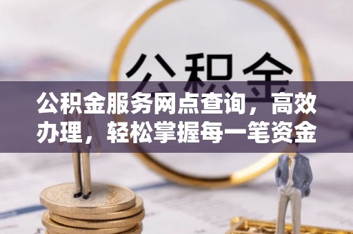 梧栖公积金服务网点查询，高效办理，轻松掌握每一笔资金动态