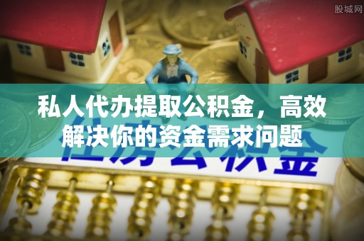 梧栖私人代办提取公积金，高效解决你的资金需求问题