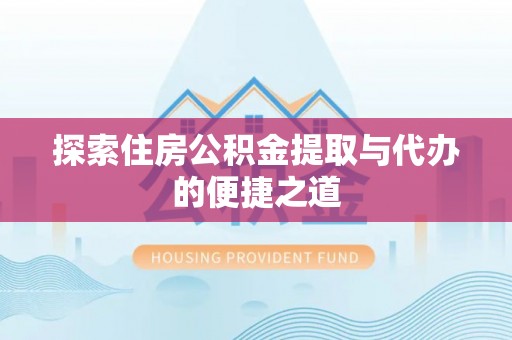 梧栖探索住房公积金提取与代办的便捷之道