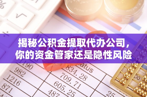 梧栖揭秘公积金提取代办公司，你的资金管家还是隐性风险？