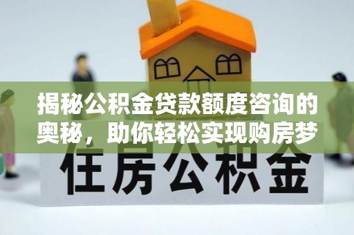 梧栖揭秘公积金贷款额度咨询的奥秘，助你轻松实现购房梦想