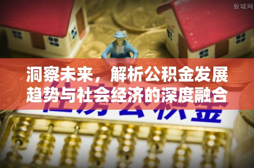 梧栖洞察未来，解析公积金发展趋势与社会经济的深度融合