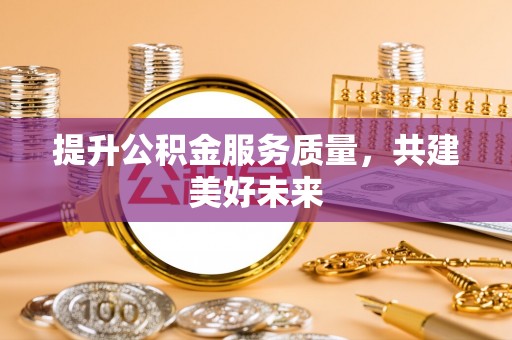 梧栖提升公积金服务质量，共建美好未来
