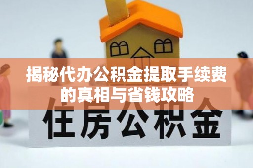 梧栖揭秘代办公积金提取手续费的真相与省钱攻略