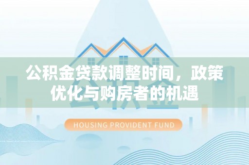 梧栖公积金贷款调整时间，政策优化与购房者的机遇