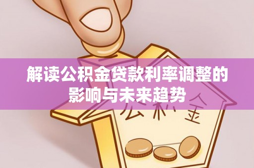 梧栖解读公积金贷款利率调整的影响与未来趋势