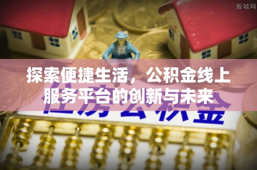 梧栖探索便捷生活，公积金线上服务平台的创新与未来