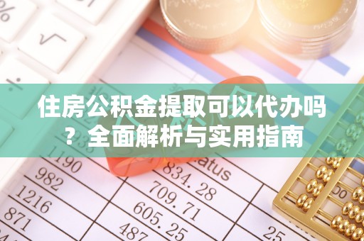 梧栖住房公积金提取可以代办吗？全面解析与实用指南