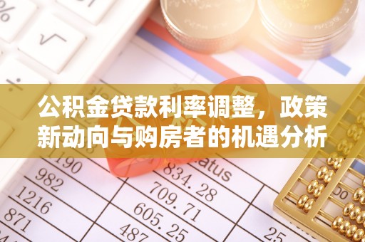 梧栖公积金贷款利率调整，政策新动向与购房者的机遇分析