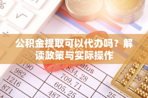 梧栖公积金提取可以代办吗？解读政策与实际操作