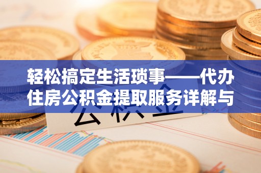 梧栖轻松搞定生活琐事——代办住房公积金提取服务详解与实用指南