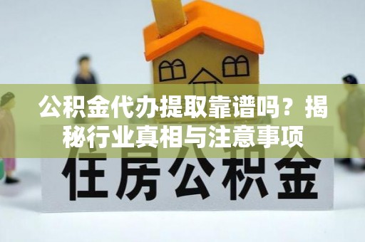梧栖公积金代办提取靠谱吗？揭秘行业真相与注意事项