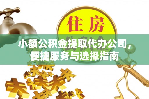 梧栖小额公积金提取代办公司，便捷服务与选择指南