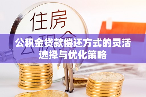 梧栖公积金贷款偿还方式的灵活选择与优化策略
