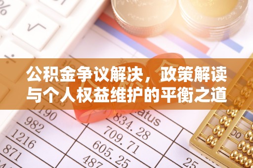 梧栖公积金争议解决，政策解读与个人权益维护的平衡之道