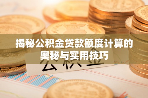 梧栖揭秘公积金贷款额度计算的奥秘与实用技巧