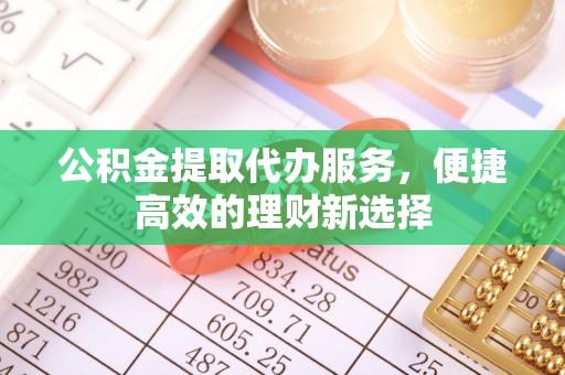 梧栖公积金提取代办服务，便捷高效的理财新选择